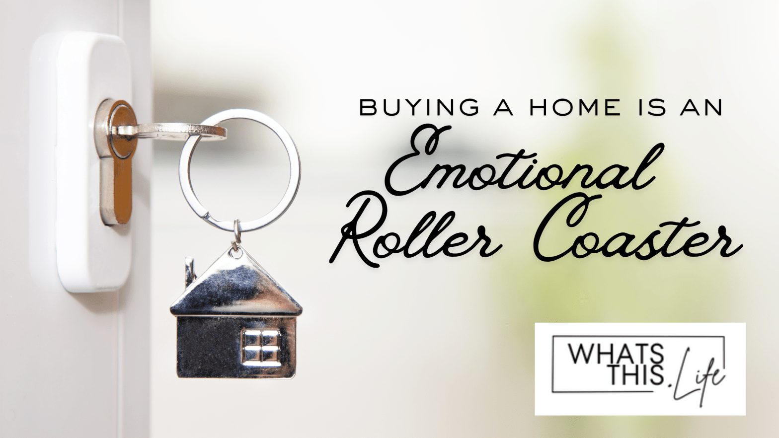 Buying a Home An Emotional Roller Coaster | Whats This . Life